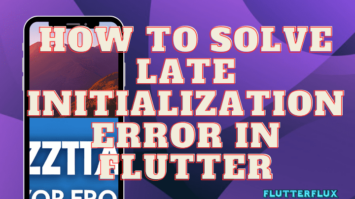 How to Solve LateInitializationError in Flutter