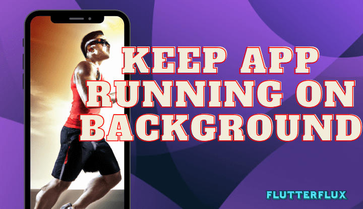 How to keep app running on background Flutter